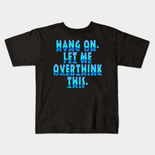Hang On Let Me Overthink This Kids T-Shirt